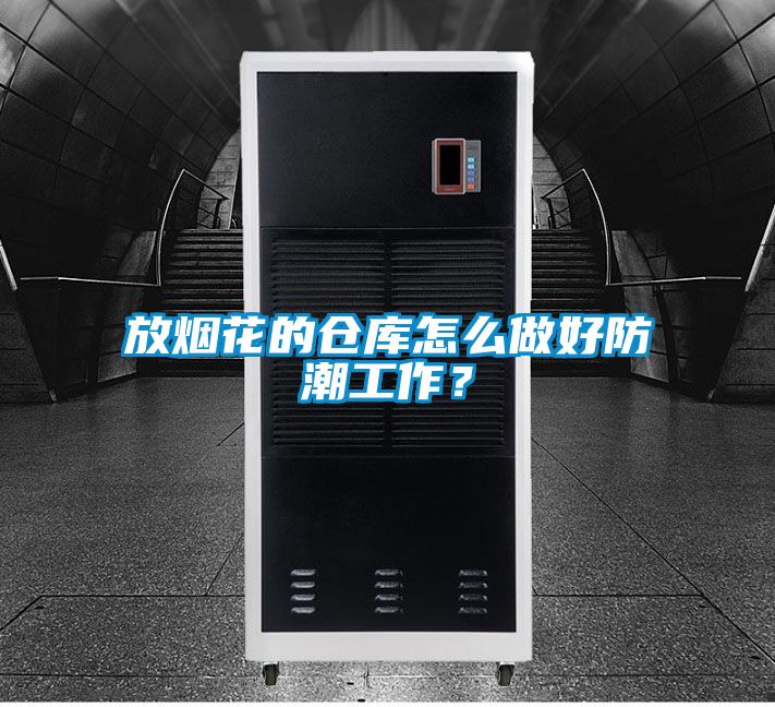 放煙花的倉庫怎么做好防潮工作？