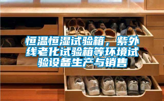 恒溫恒濕試驗(yàn)箱，紫外線老化試驗(yàn)箱等環(huán)境試驗(yàn)設(shè)備生產(chǎn)與銷售