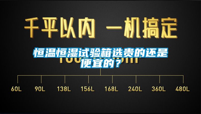 恒溫恒濕試驗(yàn)箱選貴的還是便宜的？