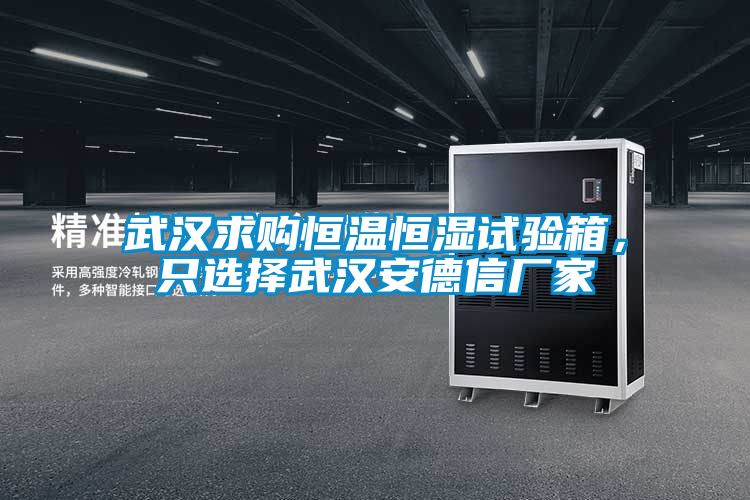 武漢求購恒溫恒濕試驗箱,只選擇武漢安德信廠家