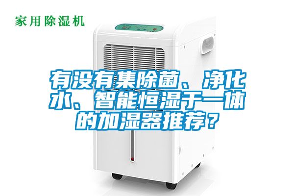 有沒有集除菌、凈化水、智能恒濕于一體的加濕器推薦?
