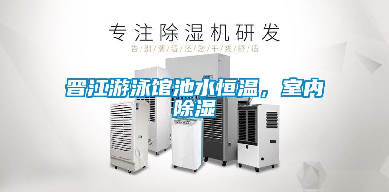 晉江游泳館池水恒溫,室內除濕