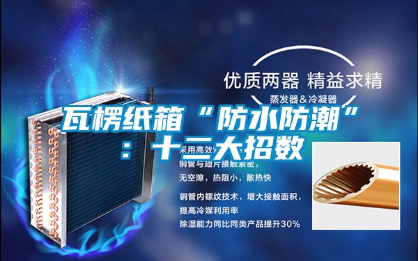 瓦楞紙箱“防水防潮”:十二大招數(shù)