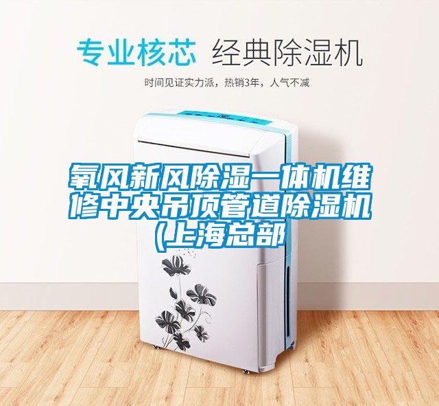 氧風新風除濕一體機維修中央吊頂管道除濕機(上?？偛?/></p>
						    <p style=