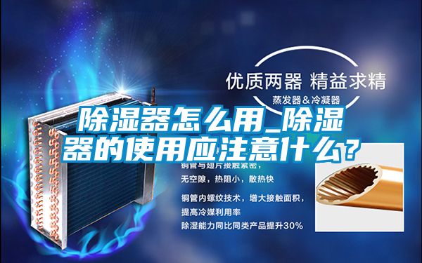 除濕器怎么用_除濕器的使用應(yīng)注意什么?