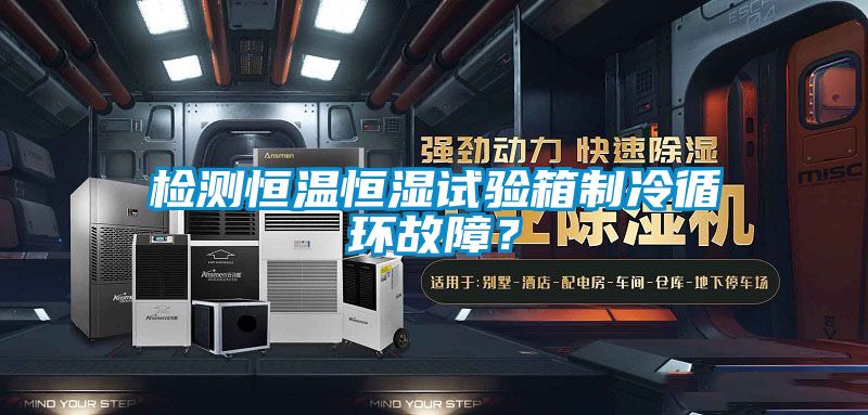 檢測恒溫恒濕試驗箱制冷循環(huán)故障?