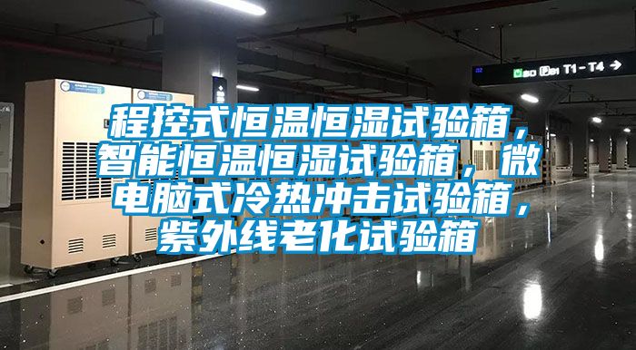 程控式恒溫恒濕試驗箱,智能恒溫恒濕試驗箱,微電腦式冷熱沖擊試驗箱,紫外線老化試驗箱