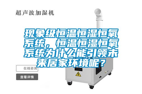 現(xiàn)象級(jí)恒溫恒濕恒氧系統(tǒng),恒溫恒濕恒氧系統(tǒng)為什么能引領(lǐng)未來(lái)居家環(huán)境呢?