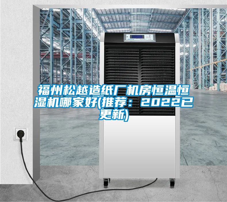 福州松越造紙廠機房恒溫恒濕機哪家好(推薦:2022已更新)