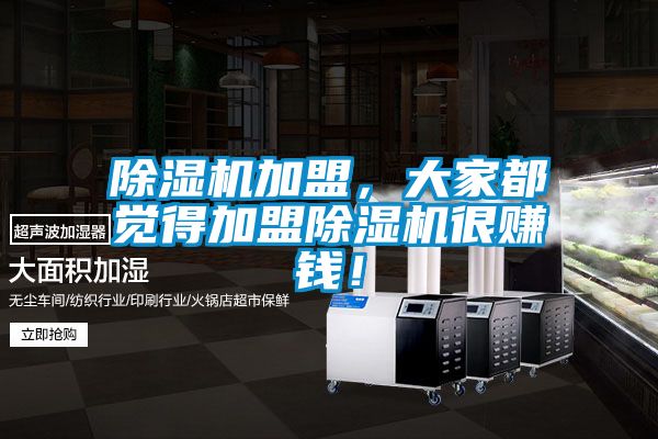 除濕機(jī)加盟,大家都覺得加盟除濕機(jī)很賺錢!