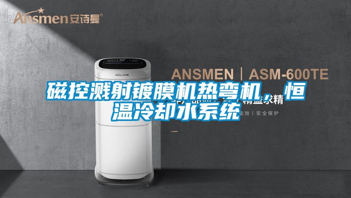 磁控濺射鍍膜機熱彎機,恒溫冷卻水系統(tǒng)