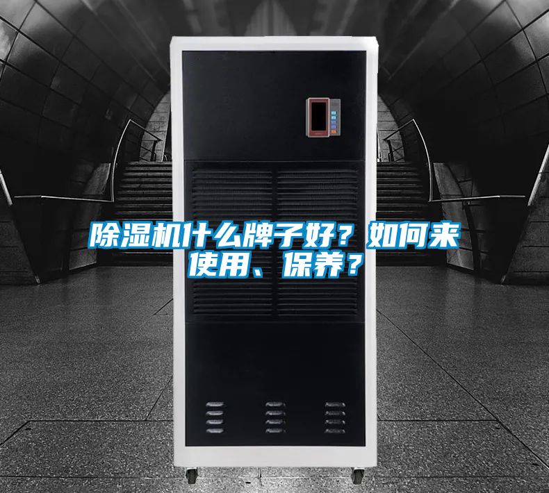 除濕機什么牌子好?如何來使用、保養(yǎng)?