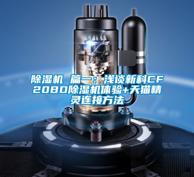 除濕機 篇一:淺談新科CF20BD除濕機體驗+天貓精靈連接方法