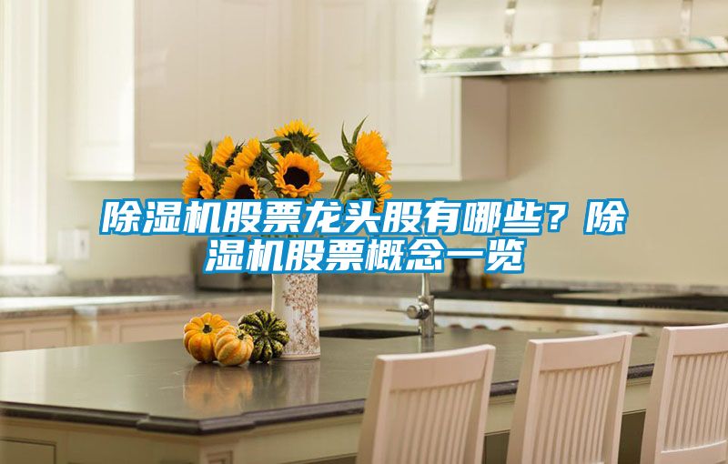 除濕機股票龍頭股有哪些？除濕機股票概念一覽