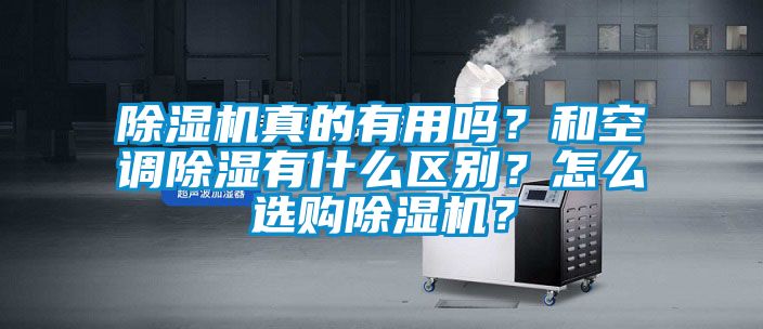 除濕機真的有用嗎？和空調除濕有什么區別？怎么選購除濕機？