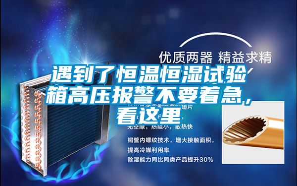 遇到了恒溫恒濕試驗箱高壓報警不要著急,看這里