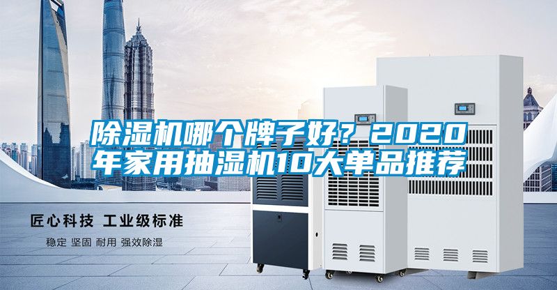 除濕機(jī)哪個牌子好?2020年家用抽濕機(jī)10大單品推薦