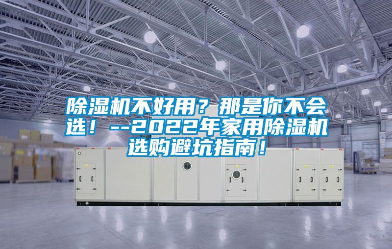 除濕機不好用？那是你不會選！--2022年家用除濕機選購避坑指南！