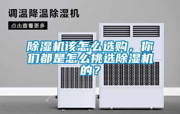 除濕機(jī)該怎么選購(gòu)，你們都是怎么挑選除濕機(jī)的？