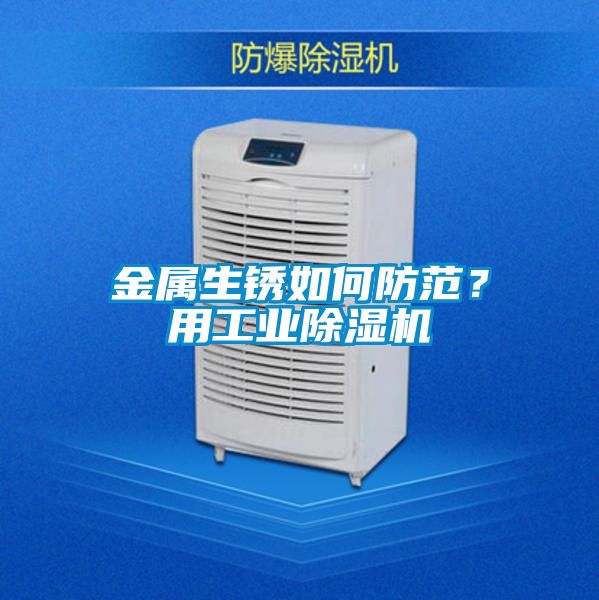 金屬生銹如何防范？用工業除濕機