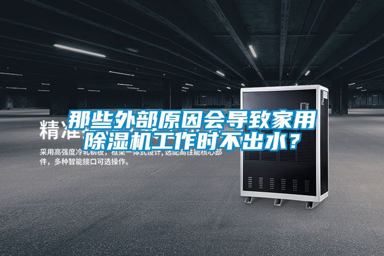 那些外部原因會(huì)導(dǎo)致家用除濕機(jī)工作時(shí)不出水?