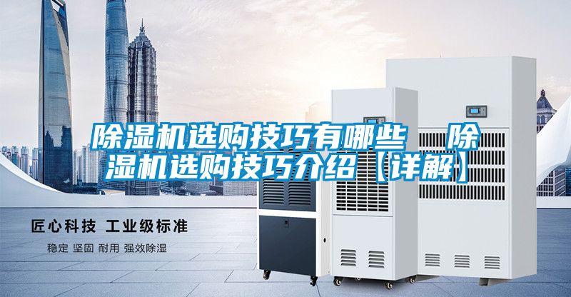 除濕機(jī)選購(gòu)技巧有哪些 除濕機(jī)選購(gòu)技巧介紹【詳解】