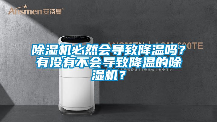 除濕機(jī)必然會(huì)導(dǎo)致降溫嗎？有沒(méi)有不會(huì)導(dǎo)致降溫的除濕機(jī)？