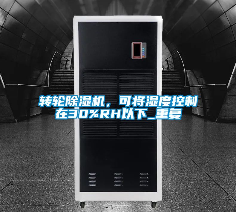 轉(zhuǎn)輪除濕機,可將濕度控制在30%RH以下_重復(fù)