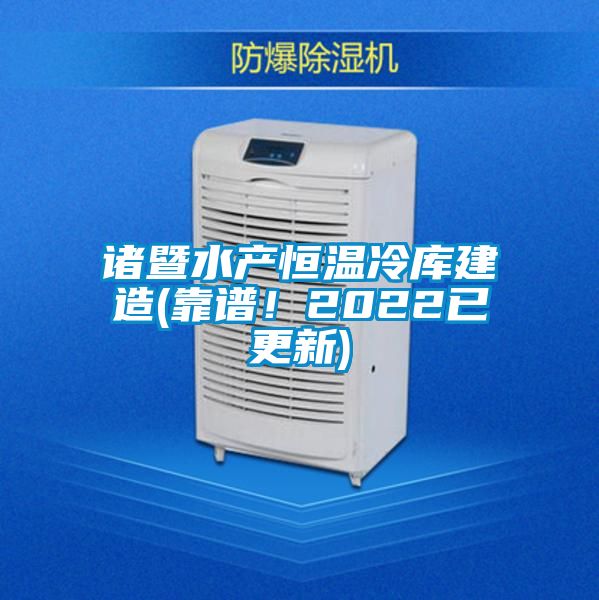 諸暨水產恒溫冷庫建造(靠譜!2022已更新)