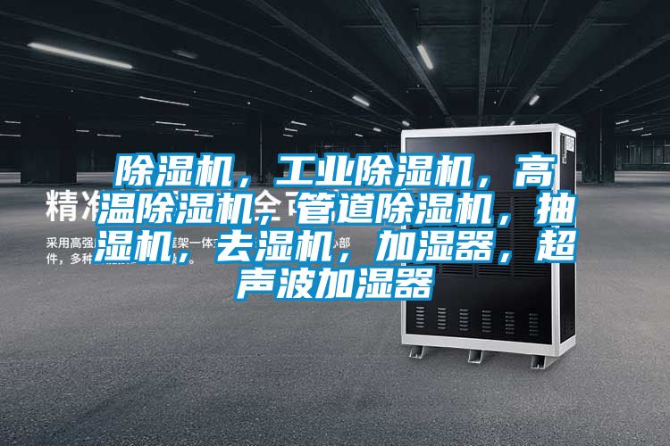 除濕機，工業除濕機，高溫除濕機，管道除濕機，抽濕機，去濕機，加濕器，超聲波加濕器